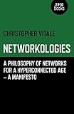 Christopher Vitale, "Networkologies: A Philosophy of Networks for a Hyperconnected Age" (Zero Books, 2014)