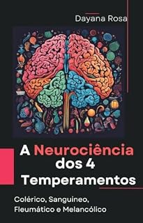 Livro A Neurociência dos Quatro Temperamentos: Um olhar sobre os aspectos neurocientíficos dos quatro temperamentos: Colérico, Sanguíneo, Fleumático e Melancólico.
