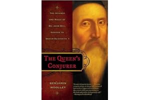 The Queen's Conjurer: The Science and Magic of Dr. John Dee, Adviser to Queen Elizabeth I