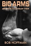 Big Arms: And How To Develop Them, (Original Version, Restored) by Bob Hoffman
