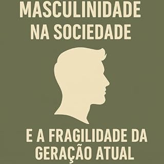 Livro Masculinidade Na Sociedade : E a Fragilidade Da Geração Atual