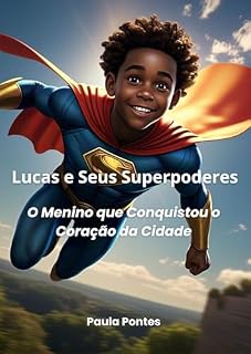 Livro Lucas e Seus Superpoderes: O Menino que Conquistou o Coração da Cidade (As Aventuras de Lucas e Seus Superpoderes - O Menino Que Conquistou o Coração da Cidade)