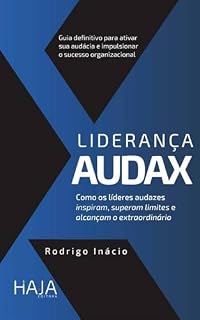 Livro LIDERANÇA AUDAX: Como os lideres audazes inspiram, superam limites e alcançam o extraordinário