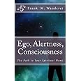 Ego - Alertness - Consciousness: The Path to Your Spiritual Home