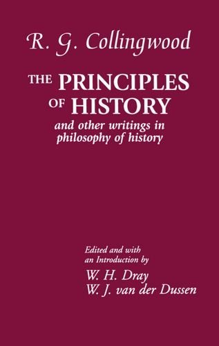 The Principles of History and Other Writings in Philosophy of History by R. G. Collingwood
