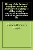 History of the Reformed Presbyterian church in America: with sketches of all her ministry, congregat by 