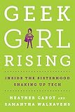 Geek Girl Rising: Inside the Sisterhood Shaking Up Tech Geek Girl Rising: Inside the Sisterhood Shaking Up Tech