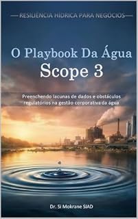 Livro O Playbook Da Água Scope 3: Preenchendo lacunas de dados e obstáculos regulatórios na gestão corporativa da água (Resiliência Hídrica para Negócios)