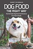 Dog Food the Right Way: Homemade Dog Food to Enhance Your Pet's Health by Nancy Silverman