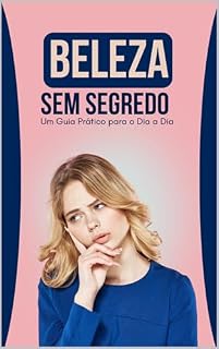 Livro Beleza sem Segredos: Um Guia Prático para o Dia a Dia