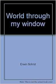 World through my window: Erwin Schild: 9780969622604: Amazon.com: Books