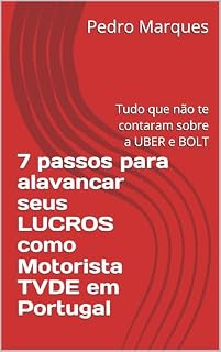 Livro 7 passos para alavancar seus LUCROS como Motorista TVDE em Portugal: Tudo que não te contaram sobre a UBER e BOLT