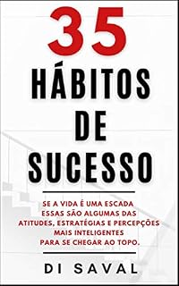 Livro 35 Hábitos de Sucesso: Se a vida é uma escada essas são algumas das Atitudes, Estratégias e Percepções mais Inteligentes para se chegar ao Topo (Coleção Crescer e Transcender)