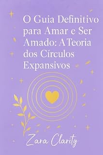 Livro O Guia Definitivo para Amar e Ser Amado : A Teoria dos Círculos Expansivos.