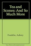 Tea and Scones: And So Much More by