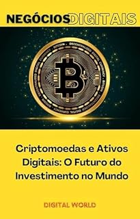 Criptomoedas e Ativos Digitais: O Futuro do Investimento no Mundo (Negócios Digitais Livro 4)