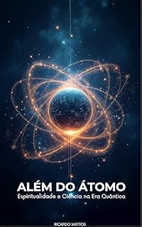 Livro ALÉM DO ÁTOMO: ESPIRITUALIDADE E CIÊNCIA NA ERA QUÂNTICA