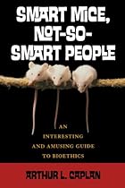 Smart Mice, Not-So-Smart People: An Interesting and Amusing Guide to Bioethics