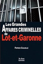 Les  grandes affaires criminelles de Lot-et-Garonne