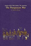 Paraguayan War: Armies of the Nineteenth Century:The Americas by Terry D. Hooker