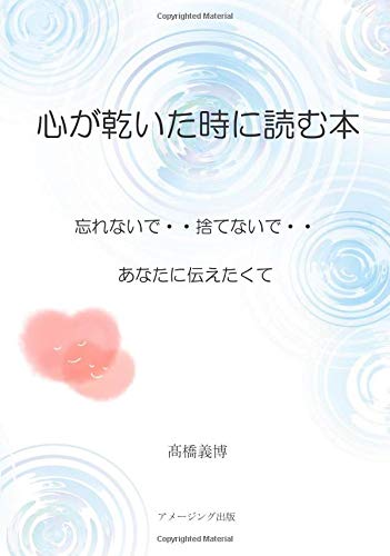 心が乾いた時に読む本 忘れないで 捨てないで あなたに伝えたくて 髙橋義博 本 通販 Amazon