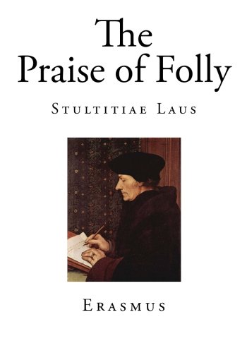 The Praise of Folly: Stultitiae Laus (Classic Books - Erasmus - Protestant Reformation)