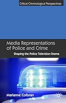 Media Representations of Police and Crime: Shaping the Police Television Drama (Critical Criminological Perspectives)