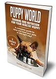 Puppy World: Training And Nutrition For Your Healthy Puppy 