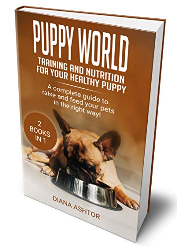 Puppy World: Training And Nutrition For Your Healthy Puppy 
