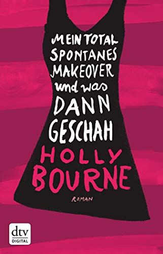Mein total spontanes Makeover und was dann geschah: Roman (German Edition)