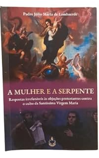 Livro A Mulher e a Serpente: Respostas Irrefutáveis as Objeções Protestantes