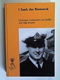 I Sank The Bismarck by Lieutenant Commander Moffat, Mike Rossiter