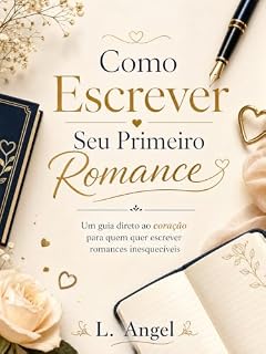 Livro Como Escrever Seu Primeiro Romance: MANUAL PARA NOVOS AUTORES (GUIA PRÁTICO PARA AUTORES DE SUCESSO Livro 2)