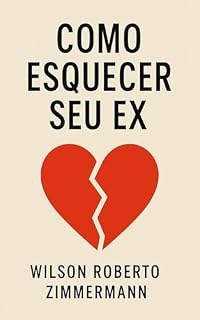 Livro Como esquecer seu Ex: Um Guia Prático para Prosseguir Sem Romper Amizades