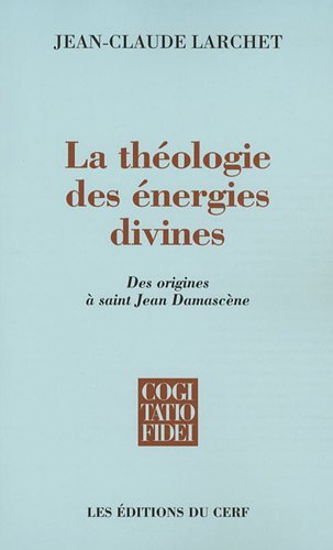 La théologie des énergies divines : Des origines à saint Jean Damascène by Jean-Claude Larchet