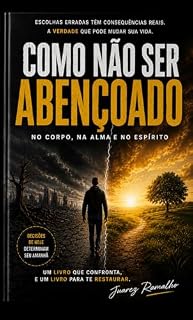 Livro Como Não Ser Abençoado no Corpo, na Alma e no Espírito: Escolhas erradas têm consequências reais. A verdade que pode mudar sua vida.