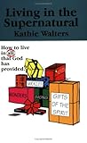Living in the Supernatural: How To Live in All That God Has Provided