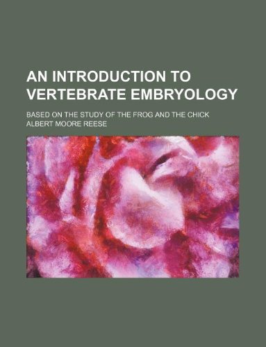 An introduction to vertebrate embryology; based on the study of the frog and the chick An introduction to vertebrate embryology; based on the study of the frog and the chick