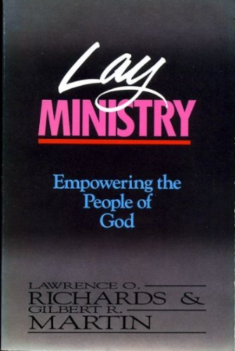 Lay Ministry: Empowering the People of God by Lawrence O. Richards, Gilbert R. Martin