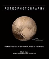 Astrophotography: The Most Spectacular Astronomical Images of the Universe Astrophotography: The Most Spectacular Astronomical Images of the Universe