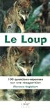 Le Loup: 100 Questions Réponses Sur Une Réapparition by