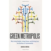 Green Metropolis: Why Living Smaller, Living Closer, and Driving Less are the Keys to Sustainability