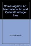 Crimes Against Art: International Art and Cultural Heritage Law