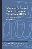 Mathematics of the Discrete Fourier Transform (DFT) : With Audio Applications ---- Second Edition, Smith, Julius, 097456074X