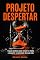 Livro PROJETO DESPERTAR: O guia prático para vencer o medo e assumir o comando da sua vida.