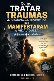 Livro Como Tratar Traumas da Infância e Juventude que Manifestaram na Vida Adulta de Forma Avassaladora: A ciência por trás da eclosão tardia do trauma: estratégias ... e terapêuticas (SAÚDE MENTAL Livro 1)
