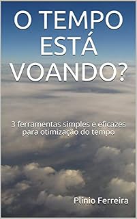 Livro O TEMPO ESTÁ VOANDO?: 3 ferramentas simples e eficazes para otimização do tempo
