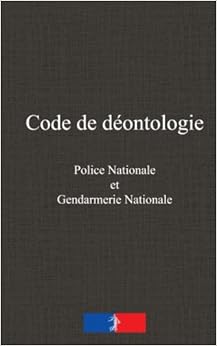 Code de déontologie: de la police nationale et de la gendarmerie nationale Code de déontologie: de la police nationale et de la gendarmerie nationale
