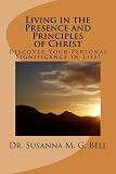 Living in the Presence and Principles of Christ: Discover Your Personal Significance through the Ind by Ph.D., Dr. Susanna M. G. Bell