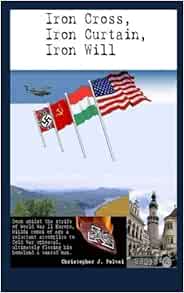 Iron Cross Iron Curtain Iron Will Christopher J Falvai